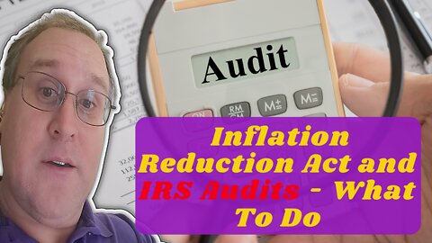 Inflation Reduction Act and IRS Audits - What To Do