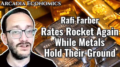 Rafi Farber: Rates Rocket Again While Metals Hold Their Ground