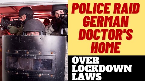 SHOCKING POLICE RAID ON GERMAN DR'S HOME OVER LOCKDOWN LAWS