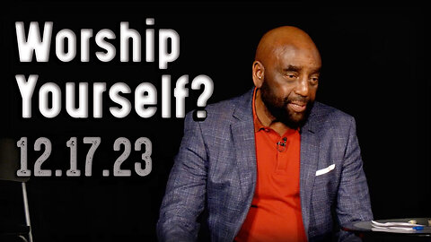 Do You Worship Yourself? | Church 12/17/23