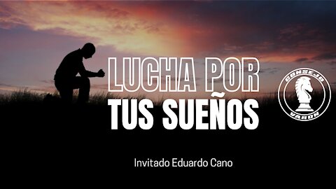 Lucha por tus sueños | Invitado Eduardo Cano