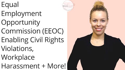 Equal Employment Opportunity Commission (EEOC) Enabling Civil Rights Violations, Workplace Harassment + More!