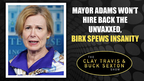 Mayor Adams Won't Hire Back the Unvaxxed, Birx Spews Insanity