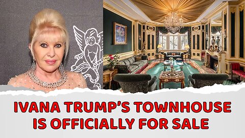 Ivana Trump’s Townhouse Is Officially for Sale