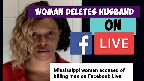 Mississippi Woman Deletes Husband On FaceBook Live