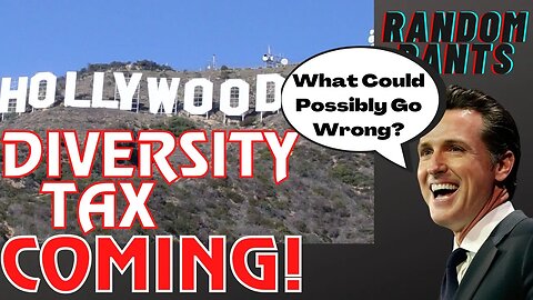 Random Rants: IDIOTIC Tax To PUNISH Movie Productions That Aren’t Diverse | This Will END Hollywood!