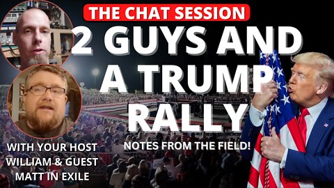 2 GUYS & A TRUMP RALLY: NOTES FROM THE FIELD! | THE CHAT SESSION