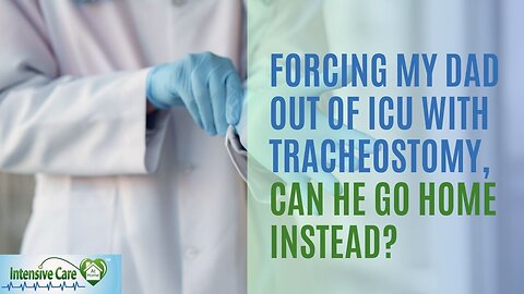 Forcing My Dad Out of ICU with Tracheostomy, Can He Go Home Instead?