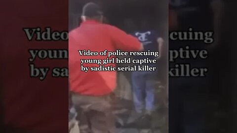 Video of police rescuing girl from a sadistic SERIAL KILLER!