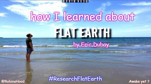 How I Learned About Flat Earth ~ Eric Dubay