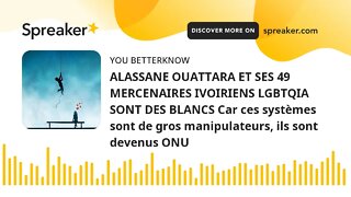 ALASSANE OUATTARA ET SES 49 MERCENAIRES IVOIRIENS LGBTQIA SONT DES BLANCS Car ces systèmes sont de g