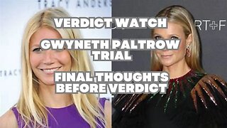 Gwyneth Paltrow Verdict Watch - Final Thoughts Before The Verdict