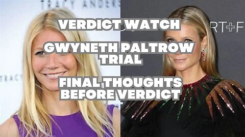 Gwyneth Paltrow Verdict Watch - Final Thoughts Before The Verdict
