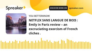 NETFLIX SANS LANGUE DE BOIS : Emily in Paris review – an excruciating exorcism of French cliches .