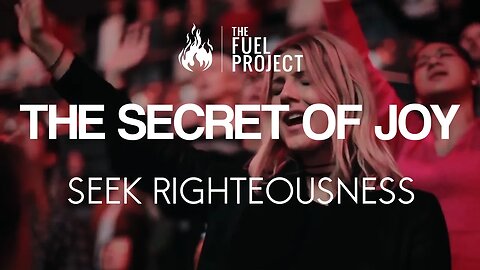 The Secret of Joy - Seek Righteousness