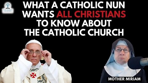 What a Catholic Nun Wants ALL CHRISTIANS to Know About the Catholic Church!