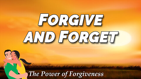 THE POWER OF FORGIVENESs Part 3: Forgive & Forget