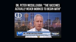 Dr. Peter McCullough: "The Vaccines Actually Never Worked To Begin With"