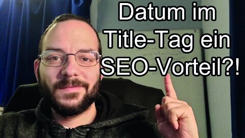 Datum im Titel-Tag ein SEO Vorteil? Stand: 02.2022