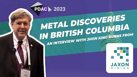 PDAC 2023: Exploring British Columbia for Gold & Copper, What Jaxon Mining has discovered lately