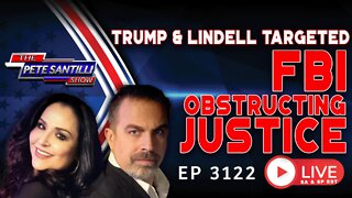 TRUMP & LINDELL TARGETED: FBI IS CRIMINALLY OBSTRUCTING JUSTICE! | EP 3122-8AM