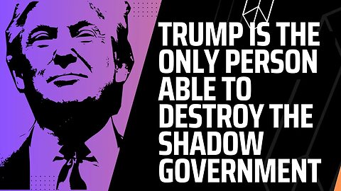 Trump Is the Only Choice to Destroy the Shadow Government in 2024