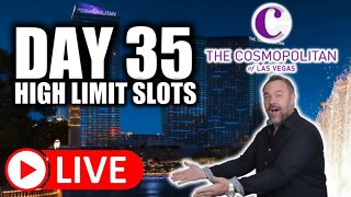 Day 35 - High Limit Slots! COSMOPOLITAN LAS VEGAS!