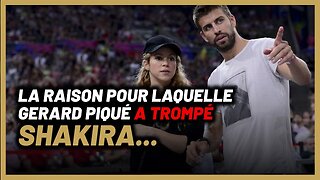 Voilà pourquoi Gerard piqué a trompé Shakira