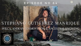 Universe Within Podcast Ep84 - Stephano Gutierrez - Wilca, Andean Cosmovision & Ancestral Knowing