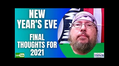 NEW YEAR'S EVE - FINAL THOUGHTS FOR 2021 - 123121 TTV1470