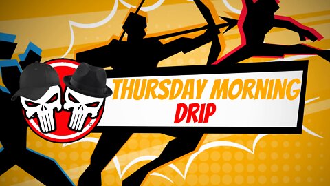 Thursday Morning Drip 7-7-22