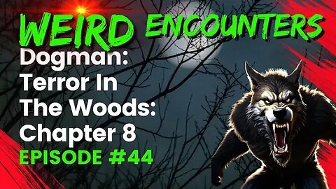 Dogman Terror In The Woods: Chapter Eight | Weird Encounters #44