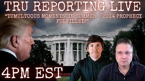 TRU REPORTING LIVE: ‘Tumultuous Moments’ in SUMMER – 2014 Prophecy Fulfilled!