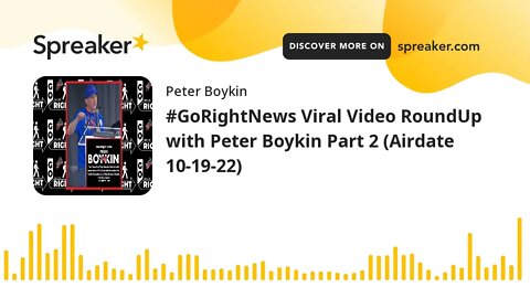 #GoRightNews Viral Video RoundUp with Peter Boykin Part 2 (Airdate 10-19-22)