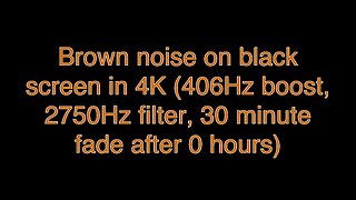 Brown noise on black screen in 4K (406Hz boost, 2750Hz filter, 30 minute fade after 0 hours)