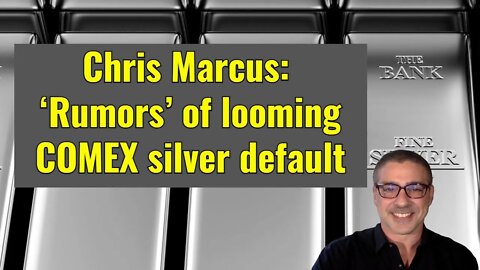 Chris Marcus: ‘Rumors’ of looming COMEX silver default