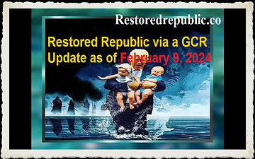 Restored Republic via a GCR Update as of February 9, 2024