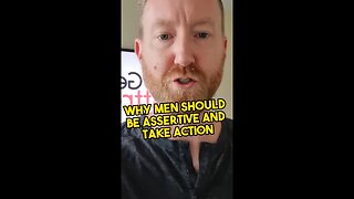 Why men should be assertive and take action