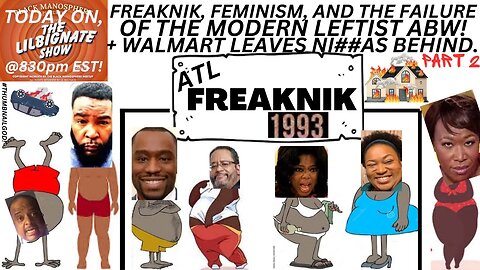 #FREAKNIK, #FEMINISM, AND THE FAILURE OF THE MODERN LEFTIST ABW + WALMART LEAVES NI##AS BEHIND PT2!