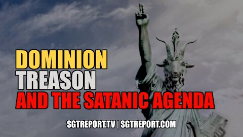 DOMINION, TREASON AND THE SATANIC AGENDA.