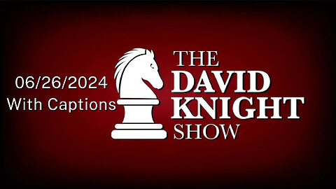 Wed 26June24 The David Wed 26Jun24 David Knight Show UNABRIDGED Show UNABRIDGED – With Captions