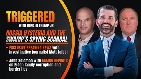 Breaking Investigations: The Fall of Russiagate and the Corruption of Endless War, Live with Matt Taibbi and John Solomon | Don Jr.'s TRIGGERED