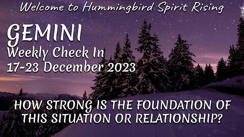 GEMINI Weekly Check In 17-23 December 2023 - HOW STRONG IS THE FOUNDATION OF THIS SITUATION OR RELATIONSHIP?