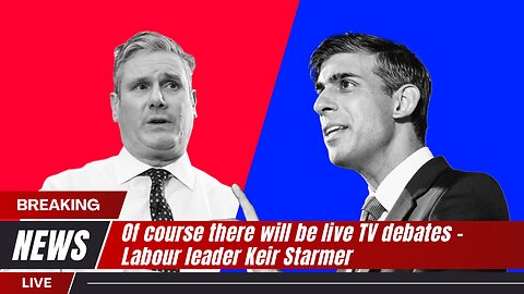 Starmer agrees to TV election debates with Sunak | News Today | UK | Uk Politics