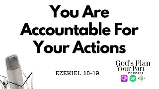 Ezekiel 18-19 | You Are Accountable For Your Own Actions