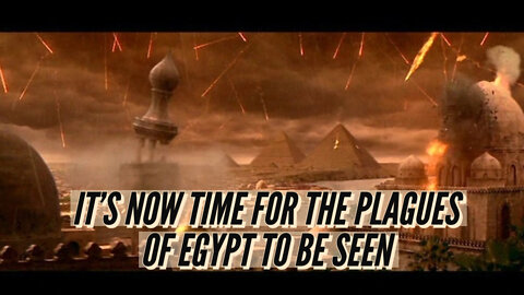 IT'S NOW TIME FOR THE PLAGUES OF EGYPT TO BE SEEN
