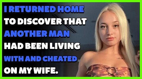 I returned home to discover that another man had been living with and cheating on my wife.