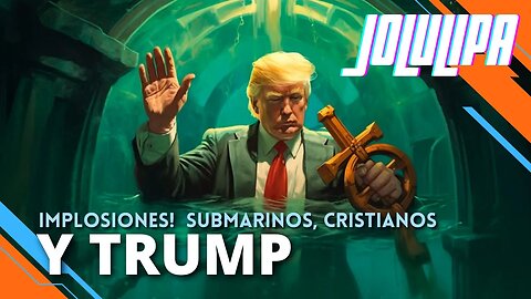 En Vivo con JOLULIPA - Implosiones submarinas, Trump y Cristianos.