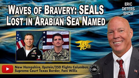 Waves of Bravery: SEALS Lost in Arabian Sea Named | Eric Deters Show