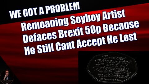 Remoaning Soyboy Artist Defaces Brexit 50p Because He Still Can't Accept He Lost